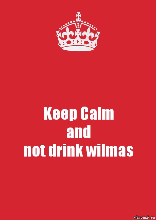 Keep Calm
and
not drink wilmas, Комикс Keep Calm 3