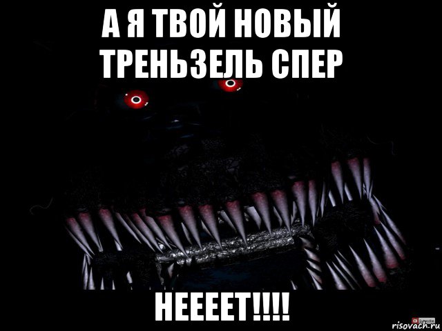 а я твой новый треньзель спер неееет!!!!, Мем Кошмар фнаф
