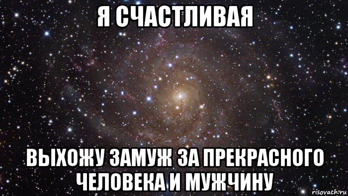 я счастливая выхожу замуж за прекрасного человека и мужчину, Мем  Космос (офигенно)