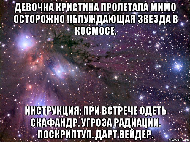 девочка кристина пролетала мимо осторожно !!блуждающая звезда в космосе. инструкция: при встрече одеть скафандр. угроза радиации. поскриптуп. дарт вейдер., Мем Космос