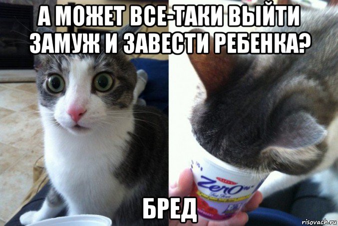 а может все-таки выйти замуж и завести ребенка? бред