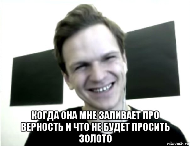  когда она мне заливает про верность и что не будет просить золото, Мем Ларин