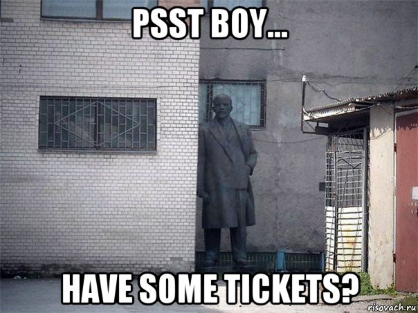 psst boy... have some tickets?