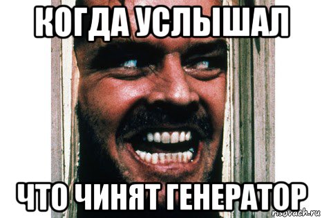 когда услышал что чинят генератор
