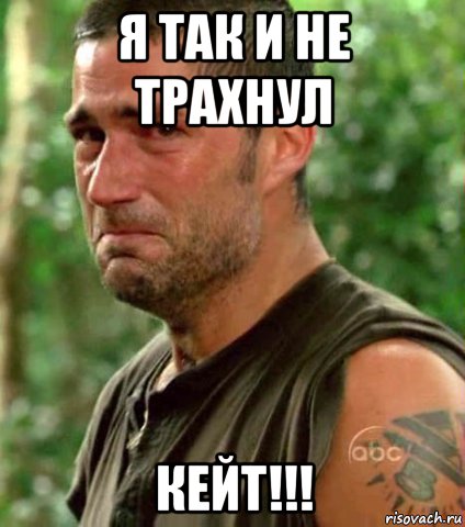 я так и не трахнул кейт!!!