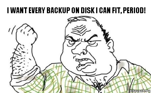 I want every backup on disk I can fit, PERIOD!, Комикс Мужик блеать