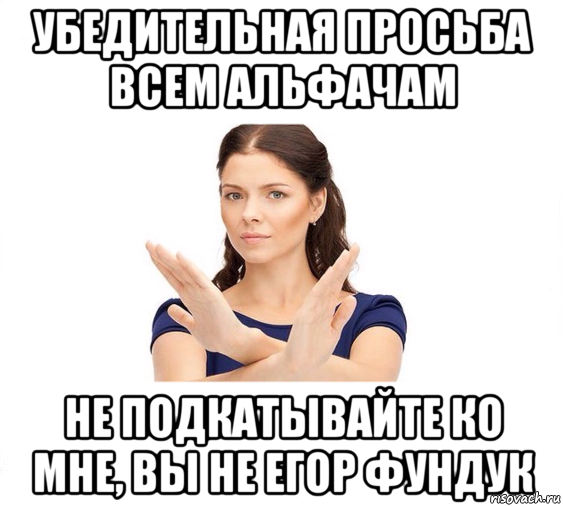 убедительная просьба всем альфачам не подкатывайте ко мне, вы не егор фундук, Мем Не зовите