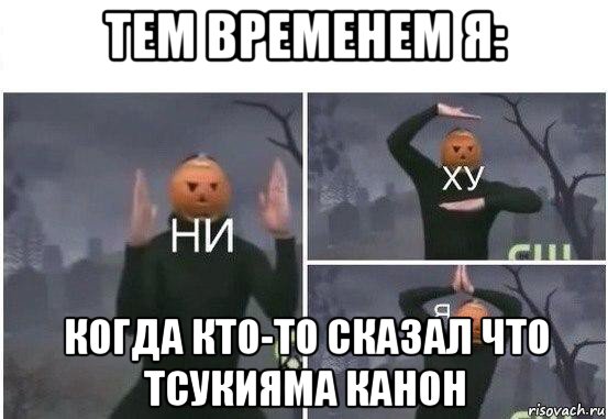 тем временем я: когда кто-то сказал что тсукияма канон, Мем  Ни ху Я