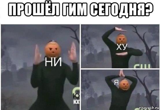 прошёл гим сегодня? , Мем  Ни ху Я