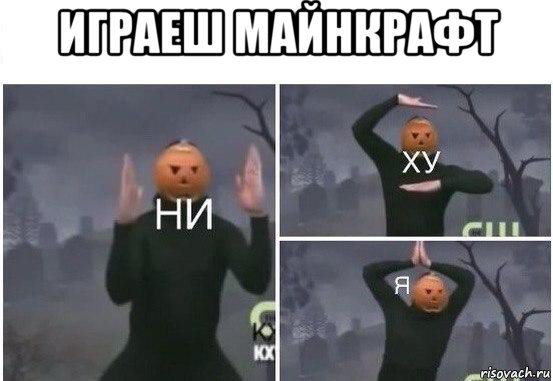 играеш майнкрафт , Мем  Ни ху Я