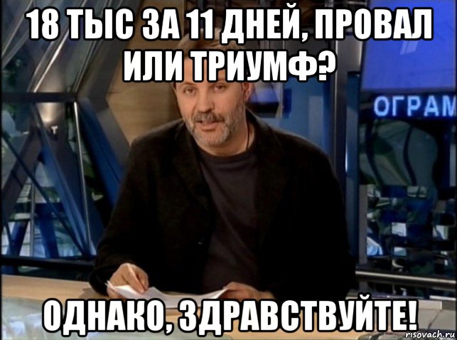 18 тыс за 11 дней, провал или триумф? однако, здравствуйте!