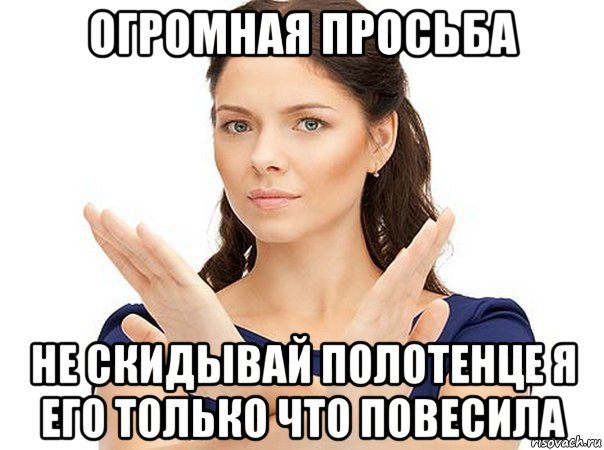 огромная просьба не скидывай полотенце я его только что повесила, Мем Огромная просьба