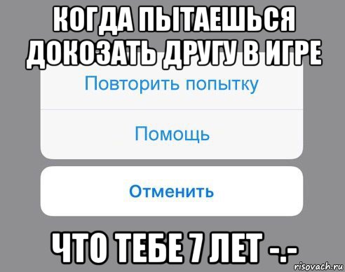 когда пытаешься докозать другу в игре что тебе 7 лет -.-, Мем Отменить Помощь Повторить попытку