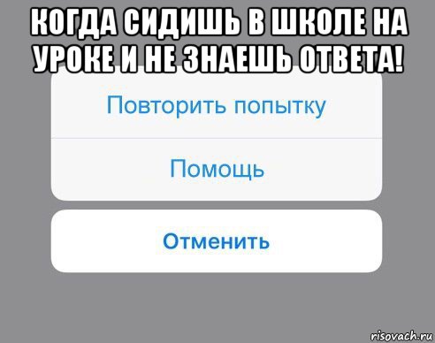 когда сидишь в школе на уроке и не знаешь ответа! , Мем Отменить Помощь Повторить попытку