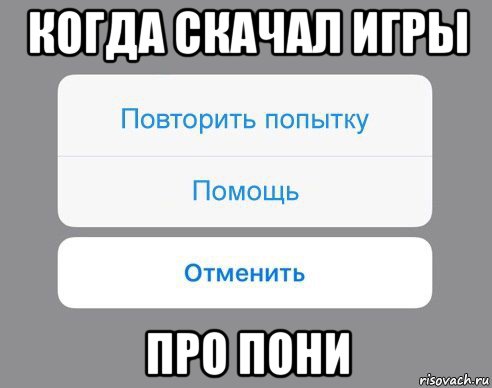 когда скачал игры про пони, Мем Отменить Помощь Повторить попытку