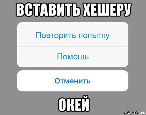 вставить хешеру окей, Мем Отменить Помощь Повторить попытку