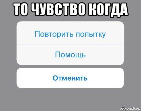 то чувство когда , Мем Отменить Помощь Повторить попытку