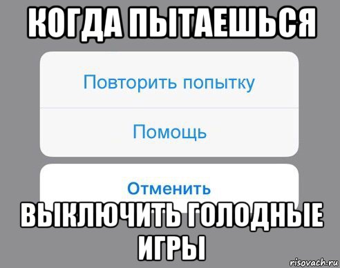 когда пытаешься выключить голодные игры, Мем Отменить Помощь Повторить попытку