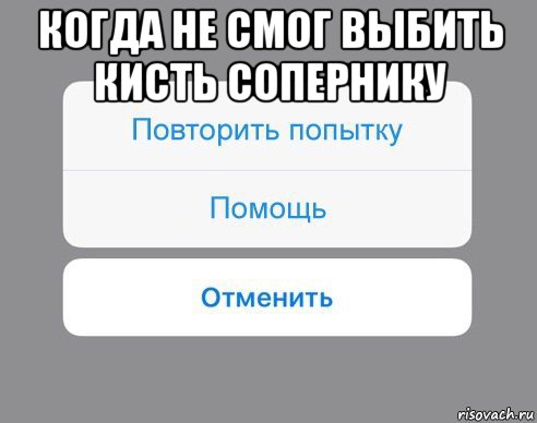 когда не смог выбить кисть сопернику , Мем Отменить Помощь Повторить попытку