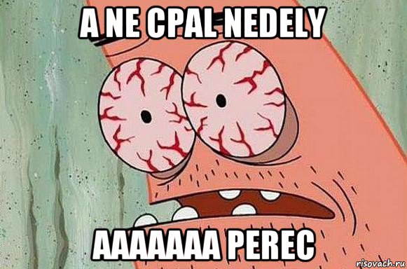 a ne cpal nedely aaaaaaa perec