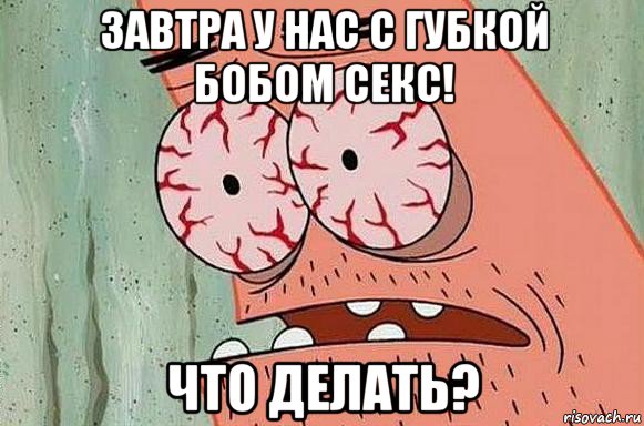 завтра у нас с губкой бобом секс! что делать?, Мем  Патрик в ужасе