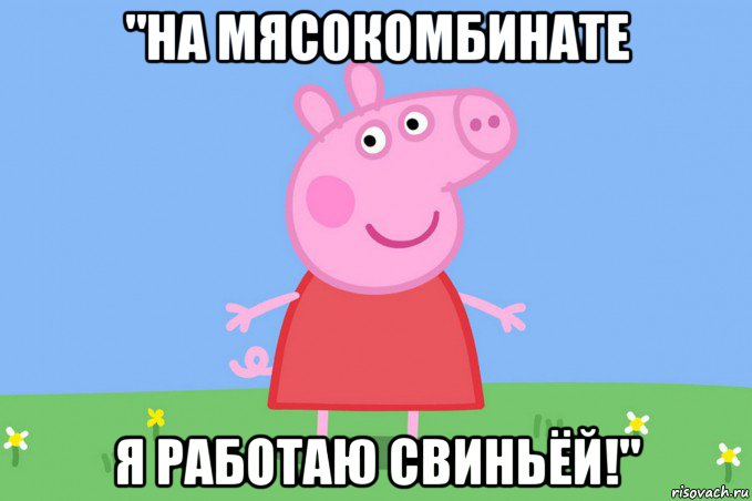 "на мясокомбинате я работаю свиньёй!", Мем Пеппа