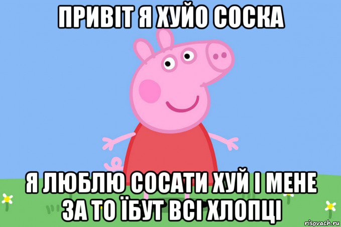 привіт я хуйо соска я люблю сосати хуй і мене за то їбут всі хлопці, Мем Пеппа