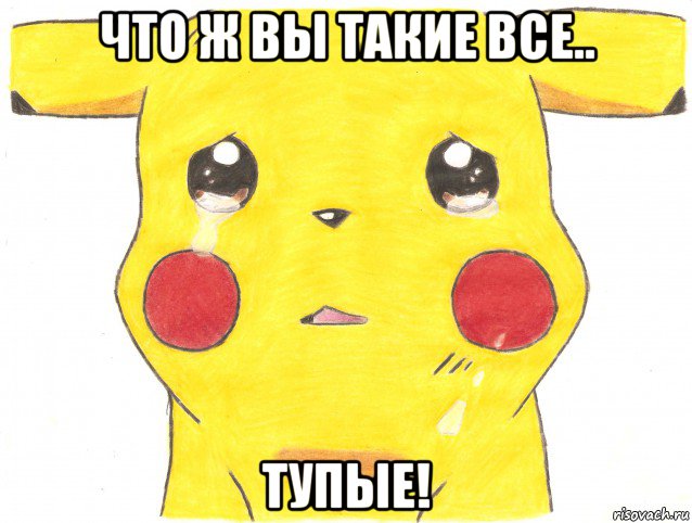 что ж вы такие все.. тупые!