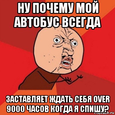 ну почему мой автобус всегда заставляет ждать себя over 9000 часов когда я спишу?, Мем Почему