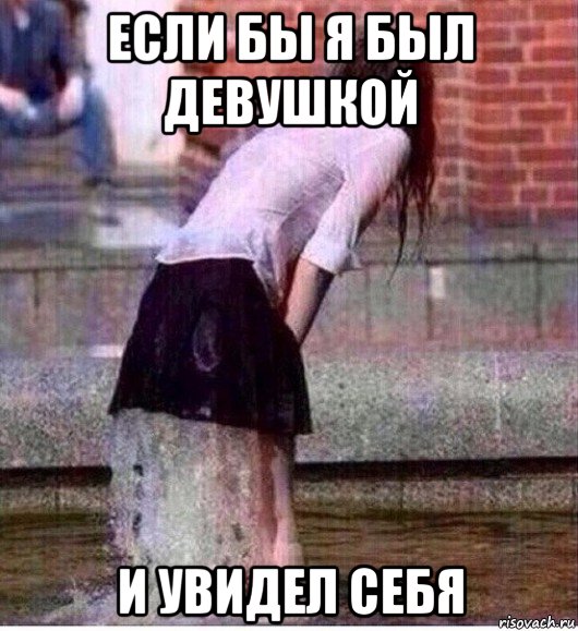 если бы я был девушкой и увидел себя