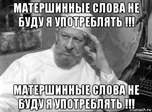 матершинные слова не буду я употреблять !!! матершинные слова не буду я употреблять !!!