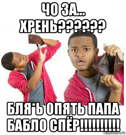 чо за... хрень?????? бля*ь опять папа бабло спёр!!!!!!!!!!, Мем  Пустой кошелек