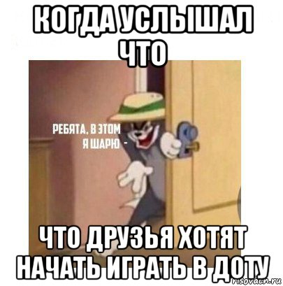 когда услышал что что друзья хотят начать играть в доту, Мем Ребята я в этом шарю