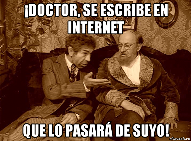 ¡doctor, se escribe en internet que lo pasará de suyo!