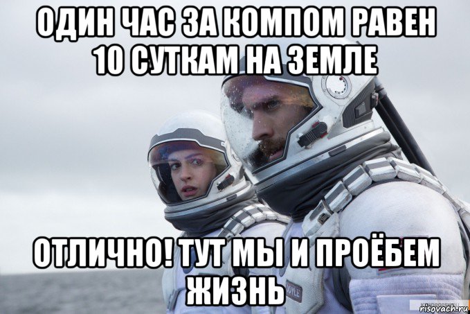 один час за компом равен 10 суткам на земле отлично! тут мы и проёбем жизнь, Мем Ште