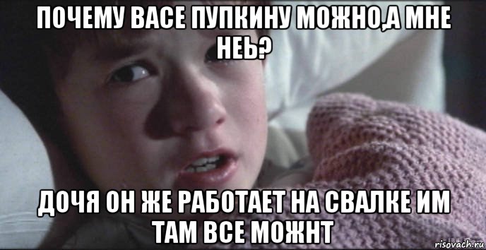 почему васе пупкину можно,а мне неь? дочя он же работает на свалке им там все можнт, Мем Я видел