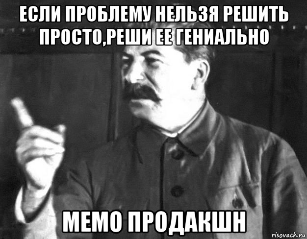 если проблему нельзя решить просто,реши ее гениально мемо продакшн, Мем  Сталин пригрозил пальцем