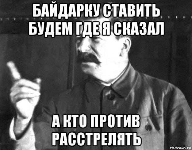 байдарку ставить будем где я сказал а кто против расстрелять, Мем  Сталин пригрозил пальцем
