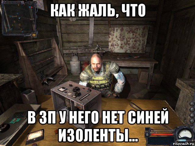 как жаль, что в зп у него нет синей изоленты..., Мем Сталкер