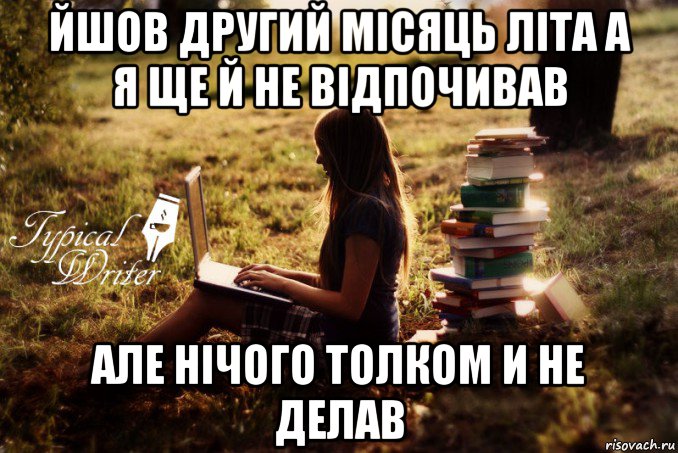 йшов другий мiсяць лiта а я ще й не вiдпочивав але нiчого толком и не делав, Мем Типичный писатель