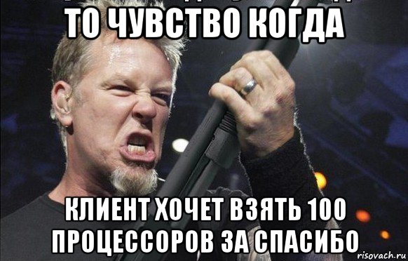 то чувство когда клиент хочет взять 100 процессоров за спасибо, Мем То чувство когда