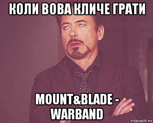 коли вова кличе грати mount&blade - warband, Мем твое выражение лица