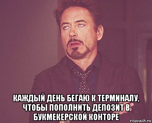  каждый день бегаю к терминалу, чтобы пополнить депозит в букмекерской конторе, Мем твое выражение лица