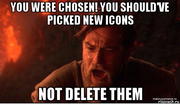 you were chosen! you should've picked new icons not delete them, Мем ты был мне как брат