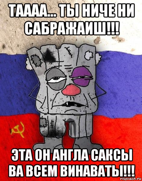 таааа... ты ниче ни сабражаиш!!! эта он англа саксы ва всем винаваты!!!, Мем Ватник