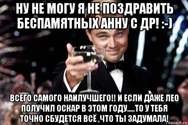 ну не могу я не поздравить беспамятных анну с др! :-) всего самого наилучшего!! и если даже лео получил оскар в этом году.....то у тебя точно сбудется всё ,что ты задумала!, Мем Великий Гэтсби (бокал за тех)