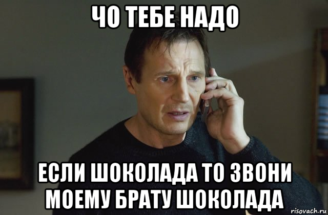 чо тебе надо если шоколада то звони моему брату шоколада, Мем Я не знаю кто ты и что тебе нужн