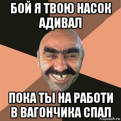 бой я твою насок адивал пока ты на работи в вагончика спал, Мем Я твой дом труба шатал