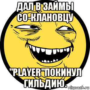 дал в займы со-клановцу "player"покинул гильдию.