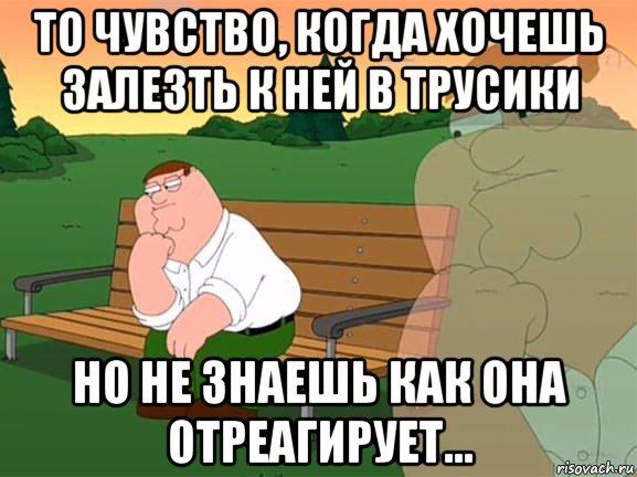 то чувство, когда хочешь залезть к ней в трусики но не знаешь как она отреагирует..., Мем Задумчивый Гриффин